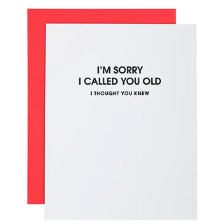 I Am Sorry I Called You Old - Birthday Letterpress Card